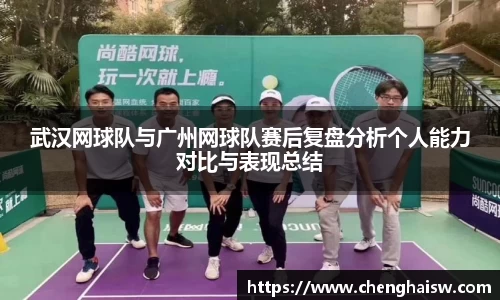 武汉网球队与广州网球队赛后复盘分析个人能力对比与表现总结