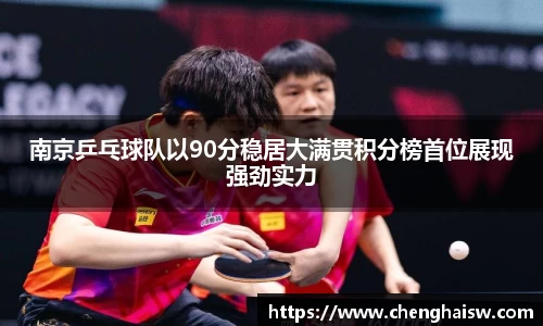 南京乒乓球队以90分稳居大满贯积分榜首位展现强劲实力