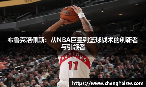 布鲁克洛佩斯：从NBA巨星到篮球战术的创新者与引领者